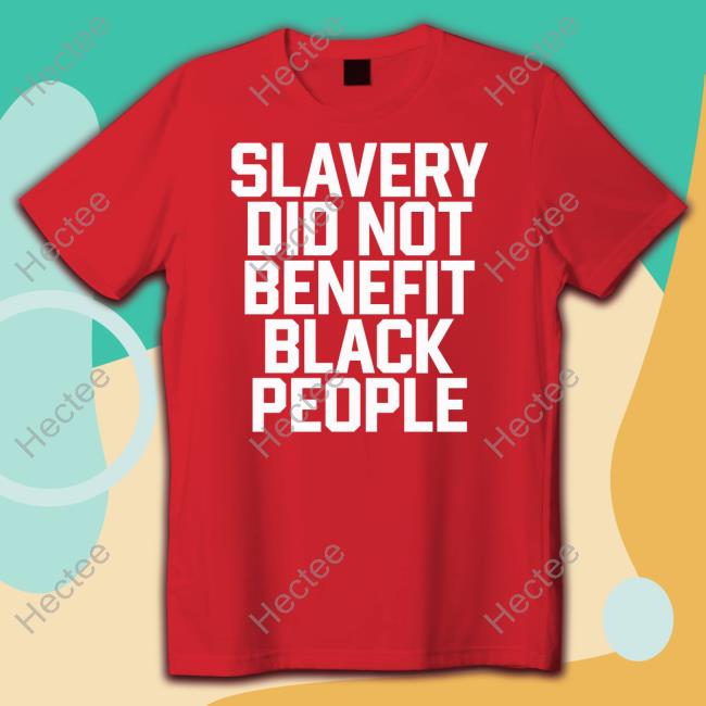 Slavery Did Not Benefit Black People T Shirt