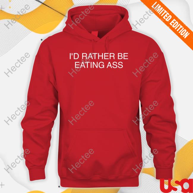 I'd Rather Be Eating Ass Shirts