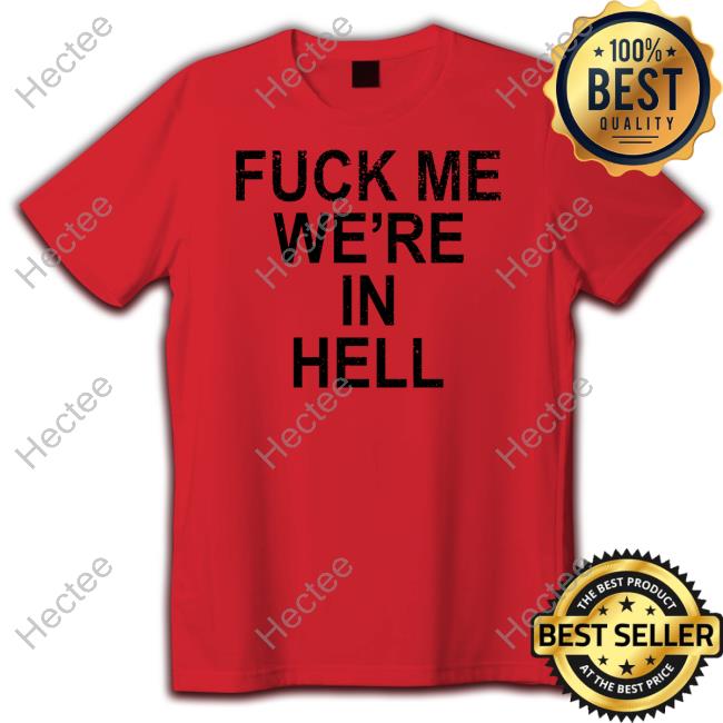 Fuck Me We're In Hell Hooded Sweatshirt Fuck Me We're In Hell T-Shirt