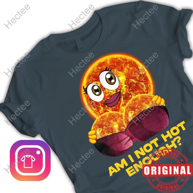 Am I Not Hot Enough Shirts Daddysclothing