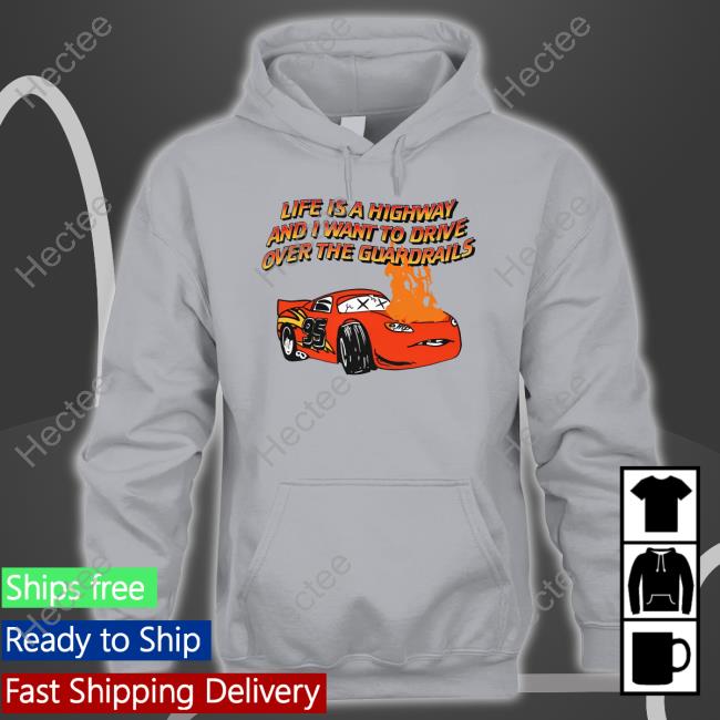 The Good Shirts Store Life Is A Highway And I Want To Drive Over The Guardrails Long Sleeve Shirt