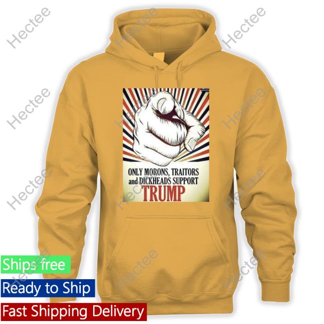Only Morons Traitors And Dickheads Support Trump Tee