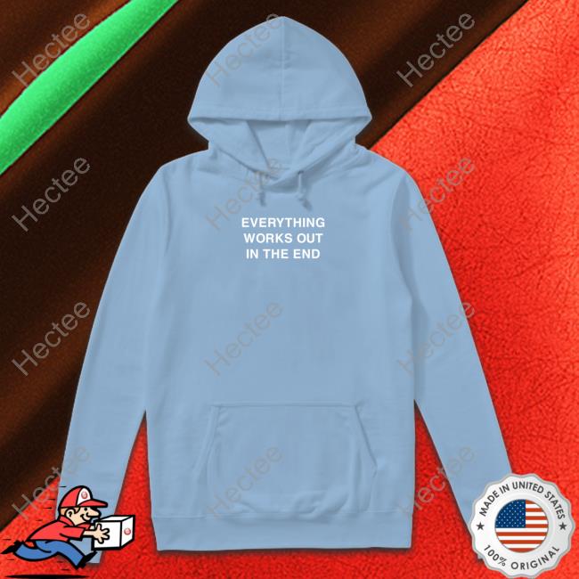Everything Works Out In The End Shirt