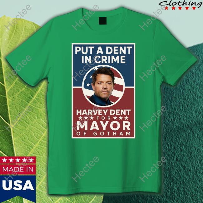 Misha Collins Put A Dent In Crime Harvey Dent For Mayor Of Gotham Tee Shirt