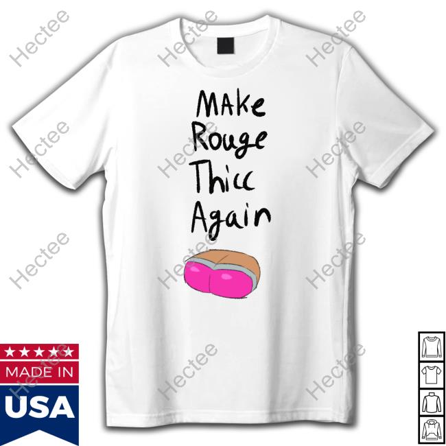 Make Rouge Thicc Again Shirts