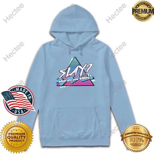 Slay What Are You Killing Hoodie