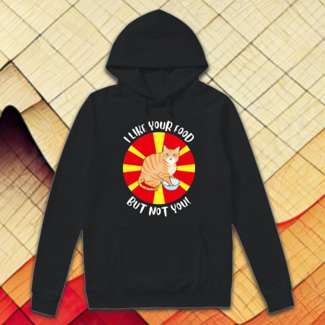 Cat I Like Your Food But Not You Sweatshirts Cat I Like Your Food But Not You Hooded Sweatshirt