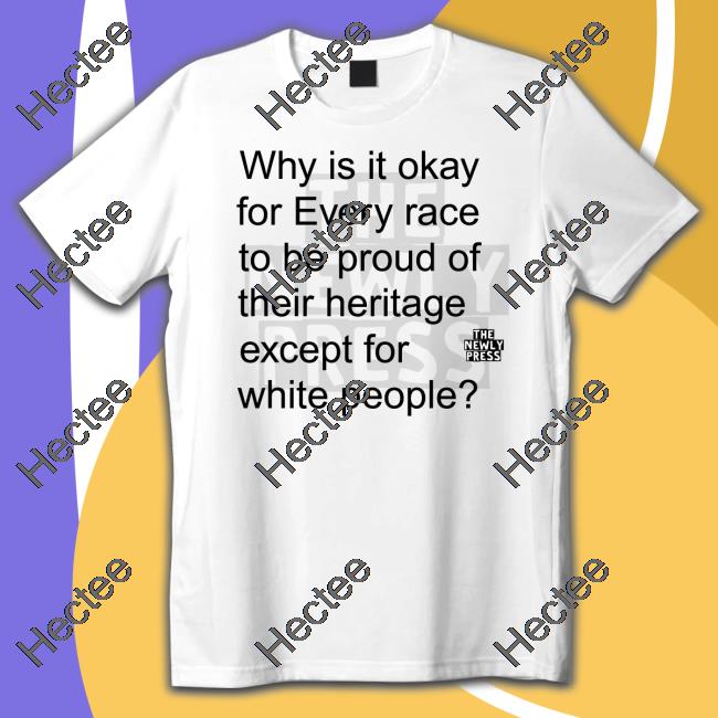 Why Is It Okay For Every Race To Be Proud Of Their Heritage Except For White People Long Sleeve T Shirt