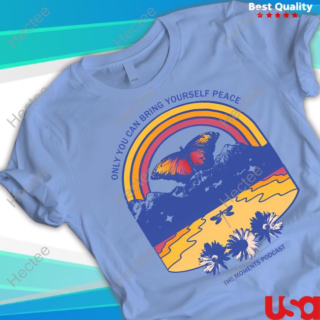 The Moments Podcast Only You Can Bring Yourself Peace Shirt