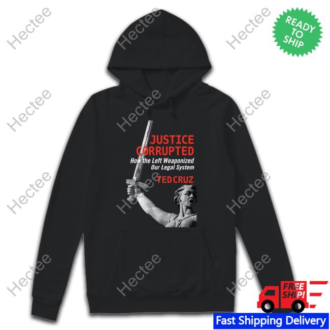 Justice Corrupted How The Left Weaponized Our Legal System Ted Cruz Long Sleeve T Shirt