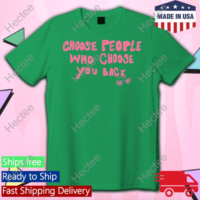 Choose People Who Choose You Back Shirt Lane Moore Merch Choose People Who Choose You Back Shirt Hellolanemoore