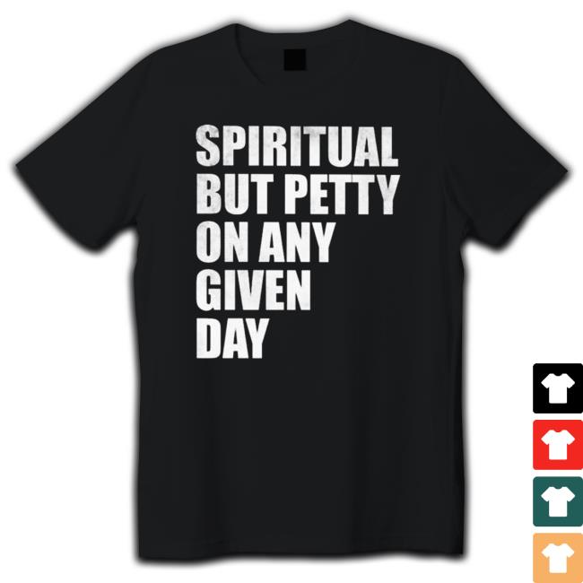 Spiritual But Petty On Any Given Day Shirt