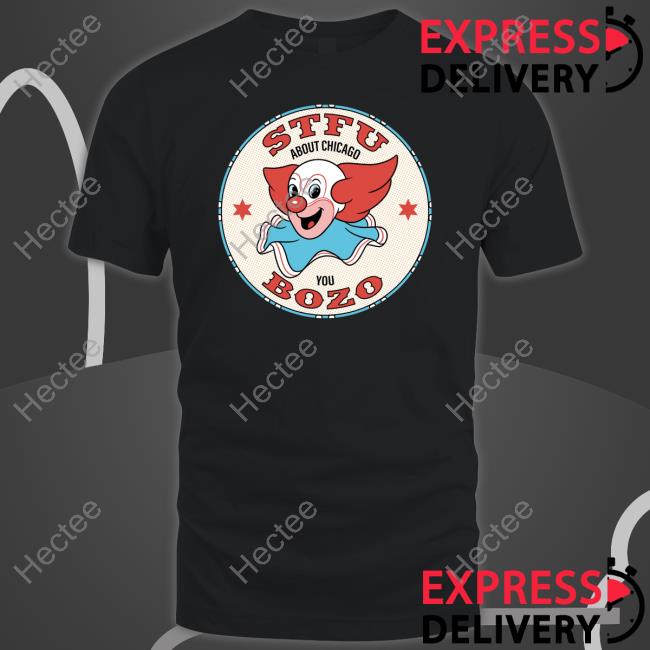 Stfu About Chicago You Bozo Tee Shirt