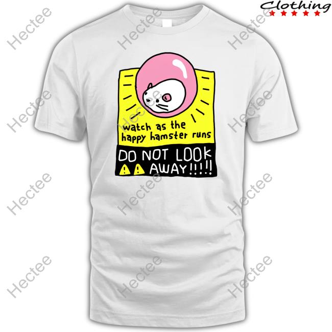 Watch As The Happy Hamster Runs Do Not Look Away Shirt