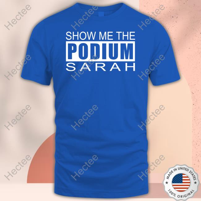 Show Me The Podium Sarah Shirts