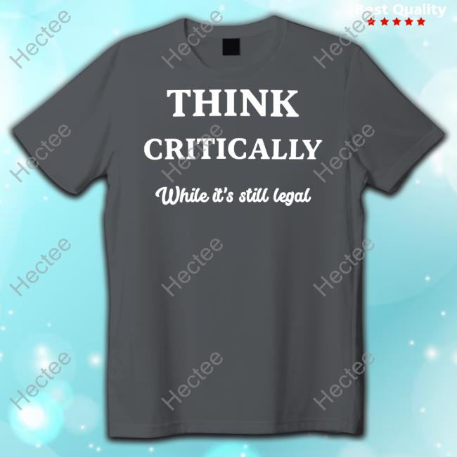 Think Critically White It's Still Legal T-Shirt