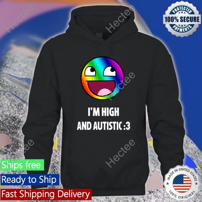 I'm High And Autistic Tee Shirt