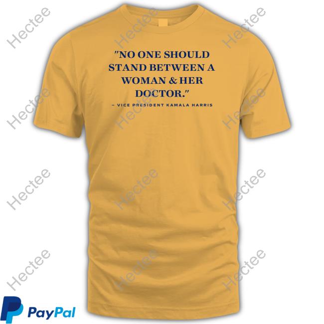 Kamala Harris No One Should Stand Between A Woman And Her Doctor Shirt