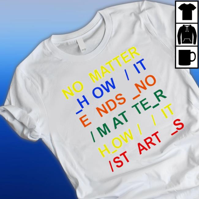 Official No Matter How It Ends No Matter How It Starts Crewneck Sweatshirt