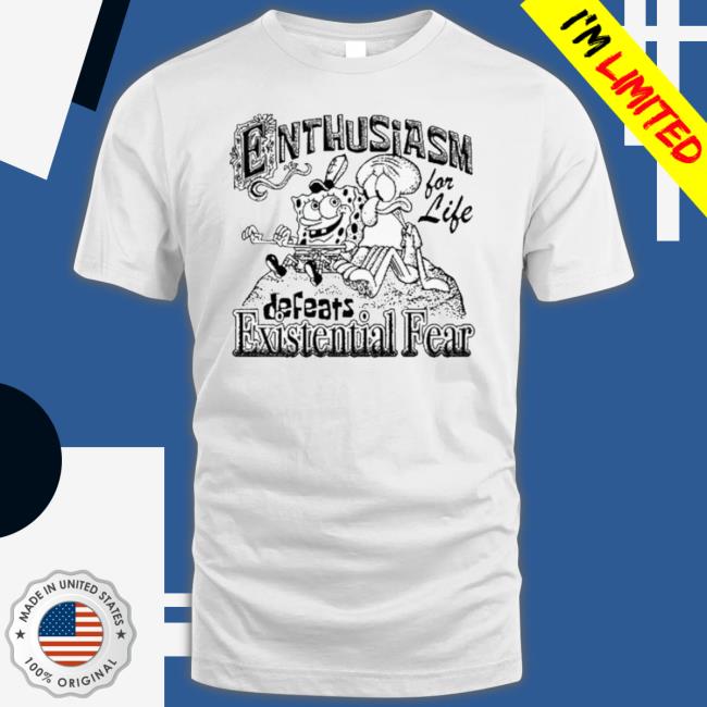 Spongeboy Enthusiasm For Life Defeats Existential Fear Shirt