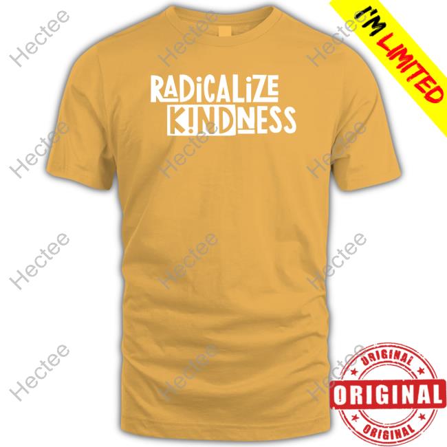 Kindcotton Radicalize Kindness Tee Shirt