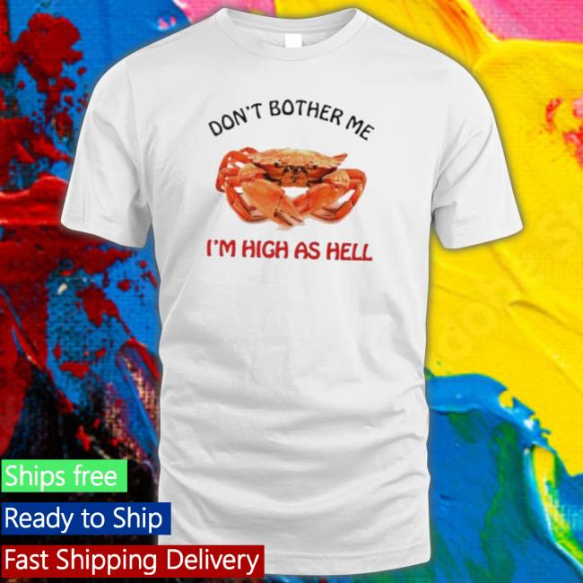 Official Don’T Bother Me I’M High As Hell T-shirt