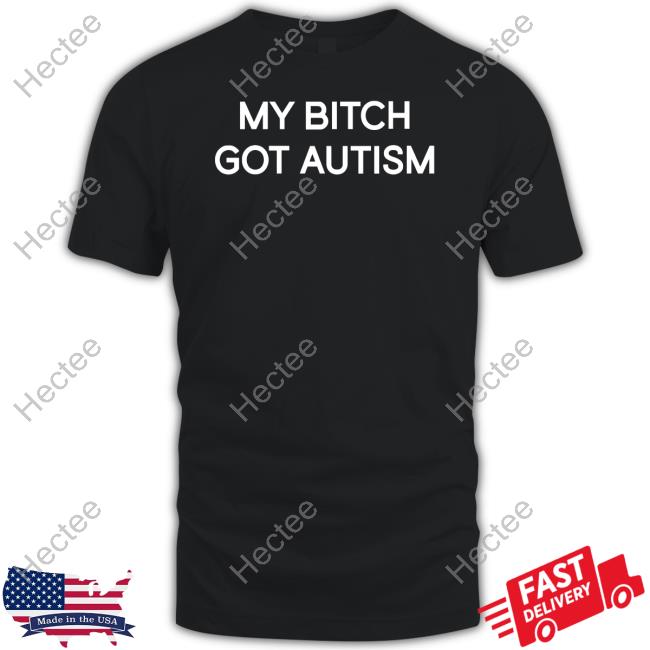 My Bitch Got Autism Shirts 2Femcel2furious
