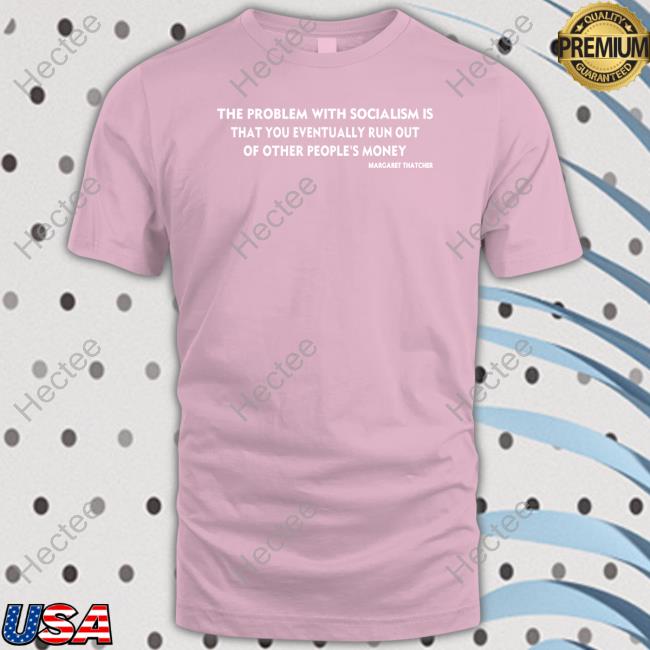 Rainer Zitelmann Wearing The Problem With Socialism Is That You Eventually Run Out Of Other People's Money Shirt