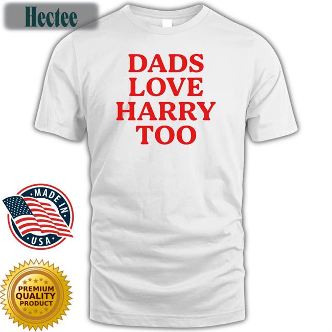 Dads Love Harry Too Shirt