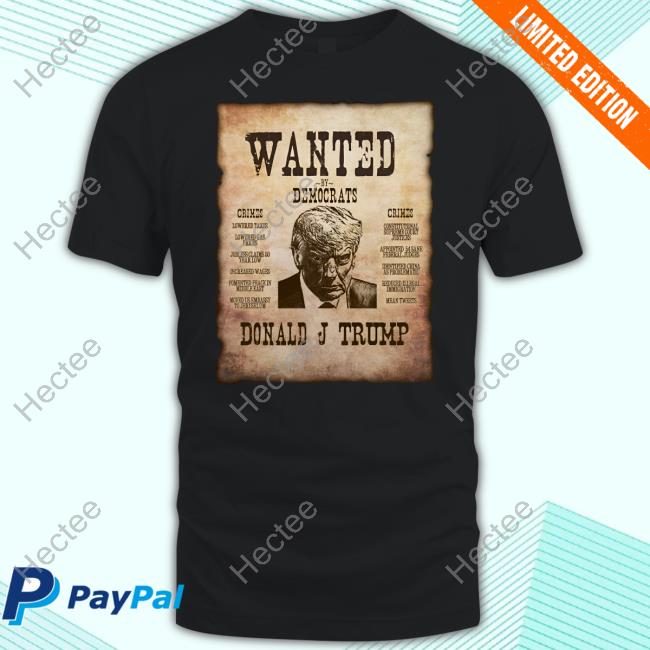 Worthitorwoke Store Donald Trump Wanted By Democrats Tee Shirt