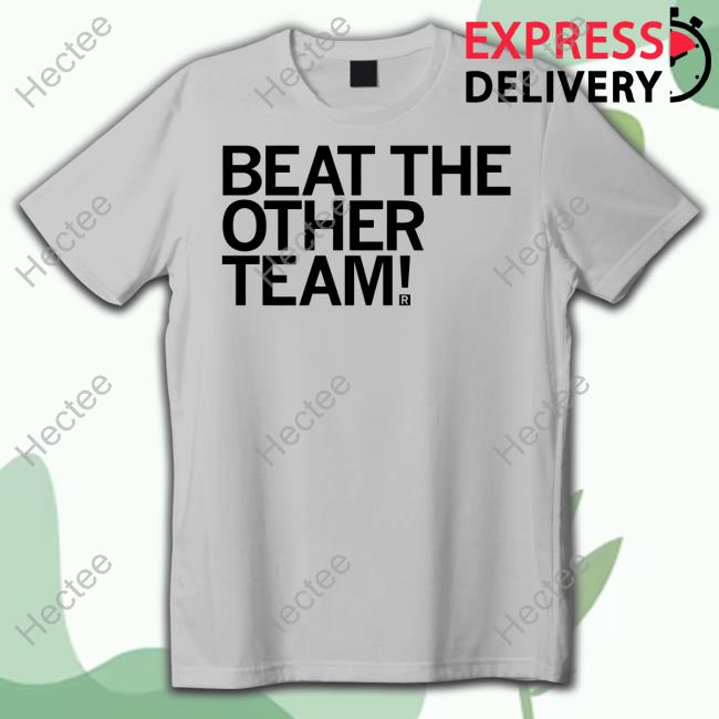 Nice Beat The Other Team Shirt