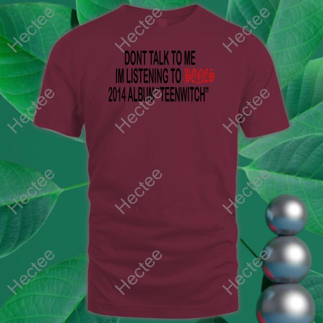 Dont Talk To Me Im Listening To Bones 2014 Album Teenwitch Tee