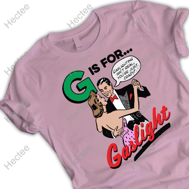 Funny G Is For Gaslight Shirt G Is For Gaslight Tee Shirt