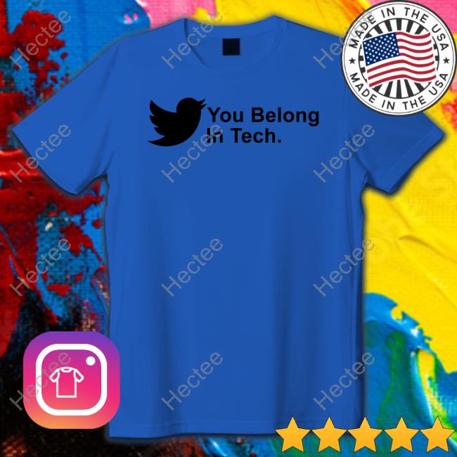 You Belong In Tech Twitter Hq T Shirts