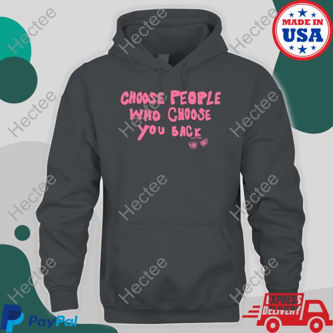 Choose People Who Choose You Back Shirt Lane Moore Merch Choose People Who Choose You Back Sweatshirt Hellolanemoore