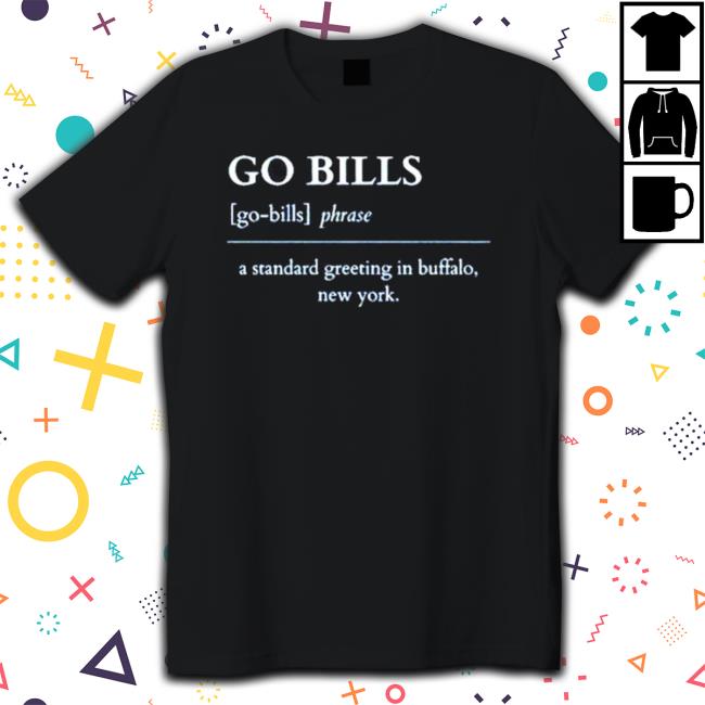Official Go Bills A Standard Greeting In Buffalo New York Definition Buffalo Bills shirt