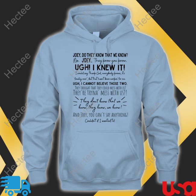 Joey They Don't Know That We Know They Know Shirt