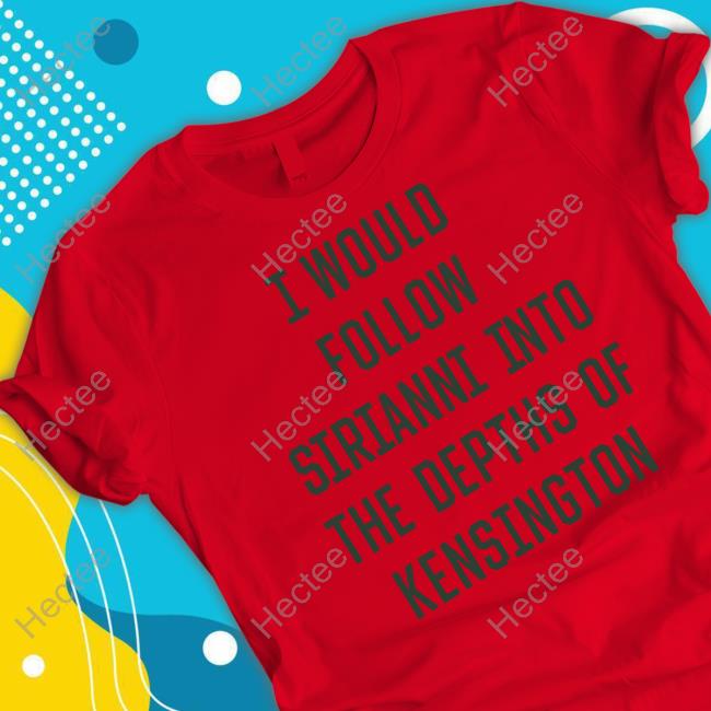 Barstool Philly I Would Follow Sirianni Into The Depths Of Kensington New Shirt