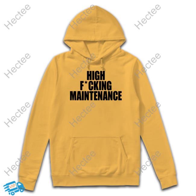High Fucking Maintenance Shirts