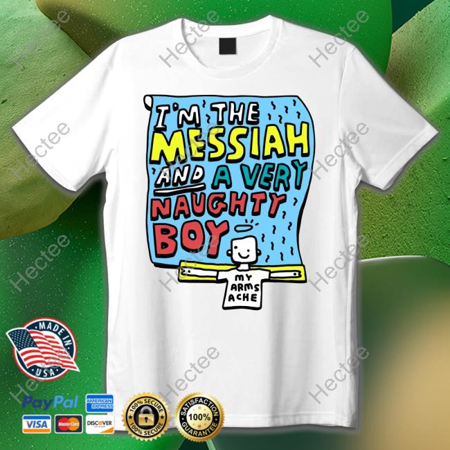 I'm The Messiah And A Very Naughty Boy Shirt