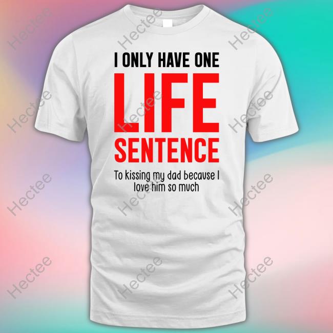 I Only Have One Life Sentence To Kissing My Dad Tee