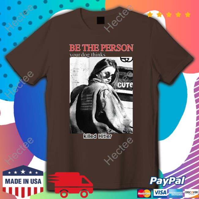 The Good Shirts Store Be The Person Your Dog Thinks Killed Hitler Sweatshirt