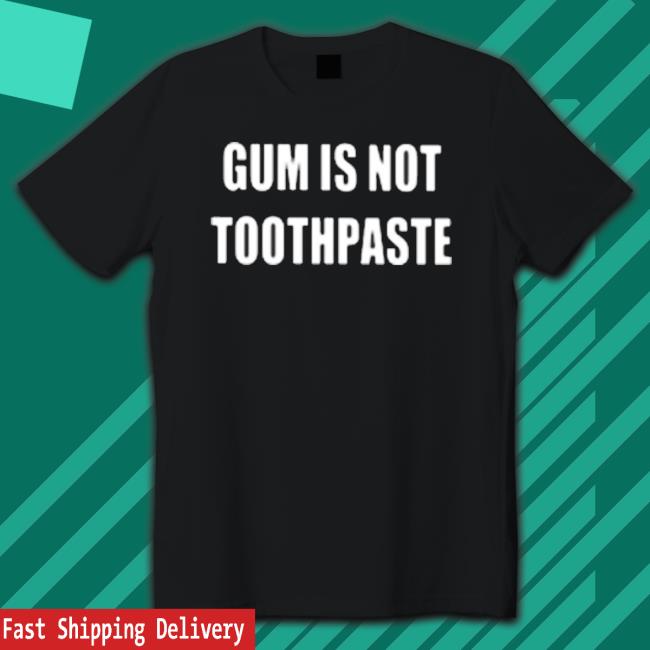 Gum Is Not Toothpaste Shirt Gum Is Not Toothpaste Crewneck Sweatshirt