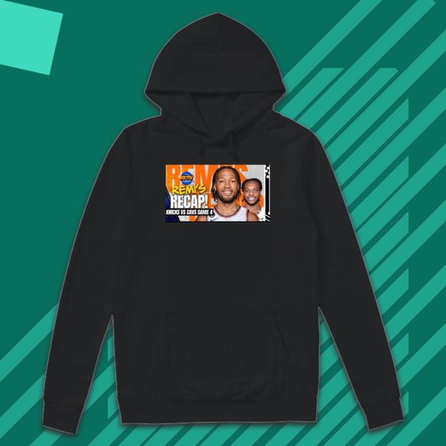 Knicks Fan Tv Rem’S Recap Knicks Vs Cavs Game 4 shirt, hoodie, tank top, sweater and long sleeve t-shirt