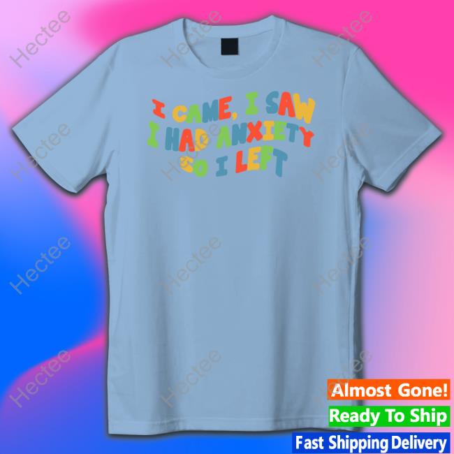 Eric Alper I Came I Saw I Had Anxiety So I Left T Shirts