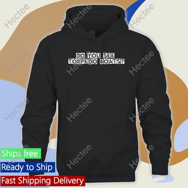 Do You See Torpedo Boats T Shirt Dreadnought Holiday