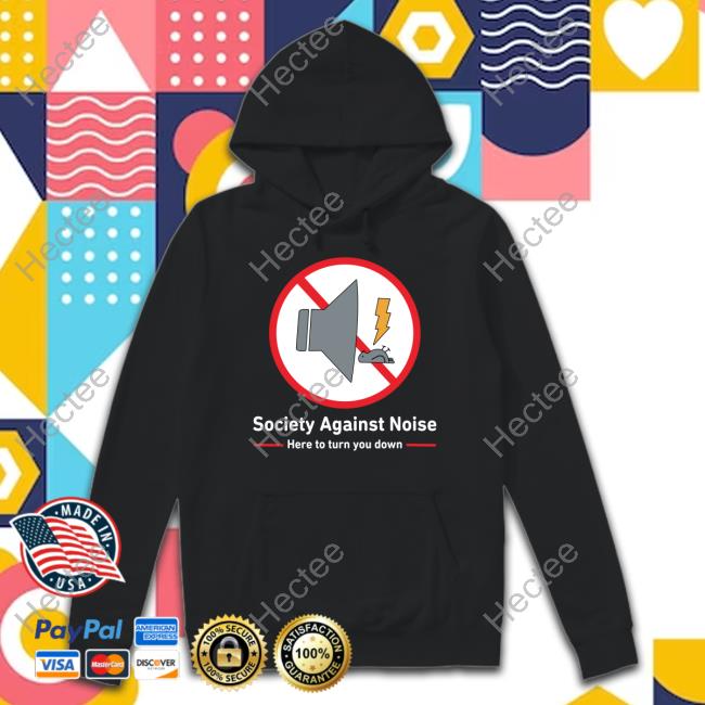 Society Against Noise Here To Turn You Down Shirts