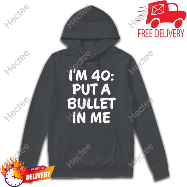 I'm 40 Put A Bullet In Me Shirt Apple Tv