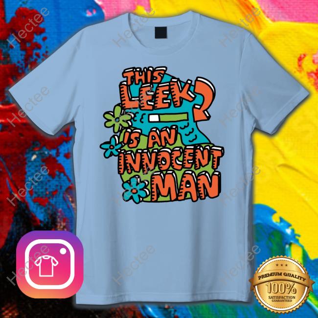 This Leek Is An Innocent Man Shirt