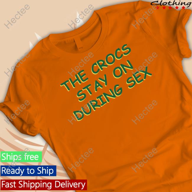 Shirtsthatgohard Merch The Crocs Stay On During Sex Long Sleeve